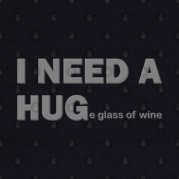 I Need A Hug, I Need A Huge Glass Of Wine, Wine Lover, Wine, Red Wine, White Wine, Wine Drinker, Alcohol, Wine Glass, Wine Lover Gift, Wine Enthusiast, Wine Festival by DESIGN SPOTLIGHT